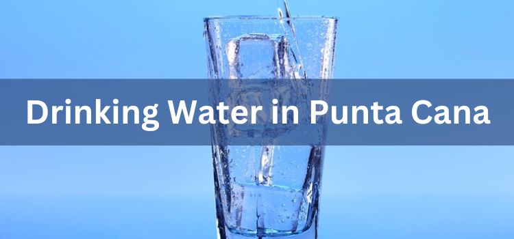 Drinking Water in Punta Cana: A Guide to Staying Hydrated in Paradise