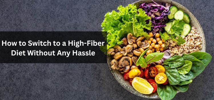 How to Switch to a High-Fiber Diet Without Any Hassle: A Simple and Effective Plan