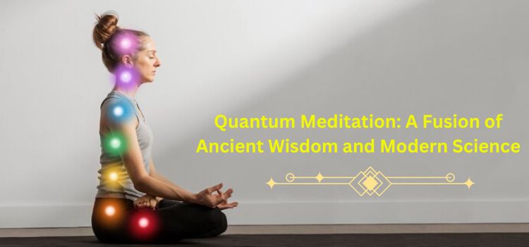 Quantum Meditation: A Fusion of Ancient Wisdom and Modern Science