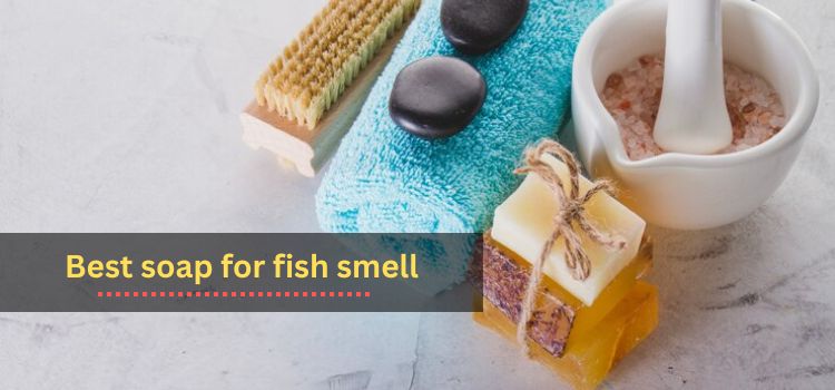 Best Banishing Fishy Odors Discovering the Best Soap for Eliminating Fish Smell