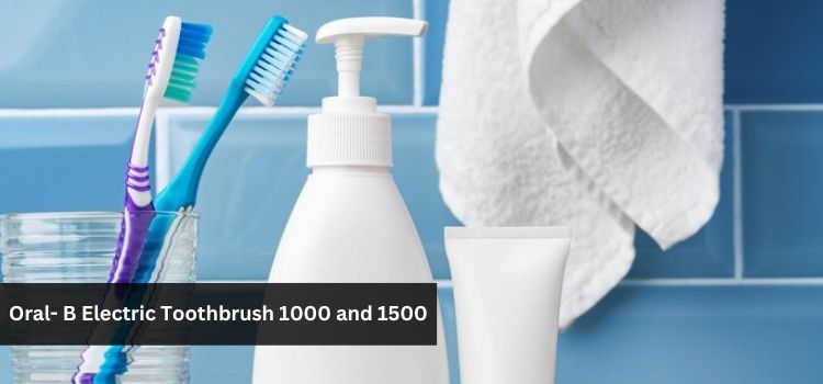 Choosing Between the Oral-B Electric Toothbrush 1000 and 1500: Which One Is Right for You?