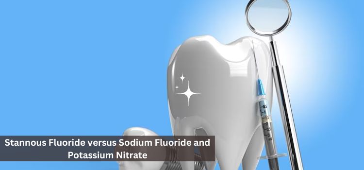 Stannous Fluoride versus Sodium Fluoride and Potassium Nitrate: Investigating Dental Consideration Fixings