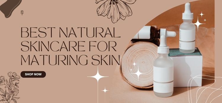The Best Natural Skincare for Maturing Skin