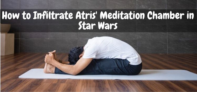 Excelling at Penetrating Atris' Meditation Chamber in Star Wars
