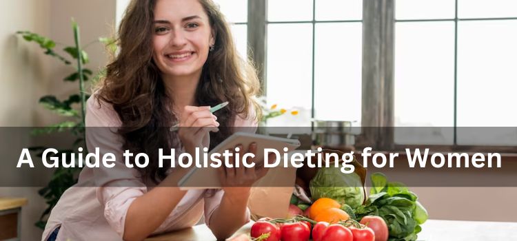 Nourishing Harmony Embracing Holistic Dieting for Women's Well-being